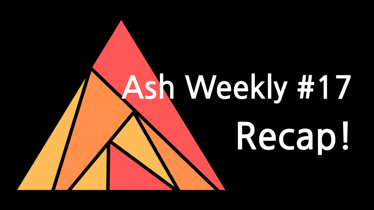 Ash Weekly: Issue #17 Recap