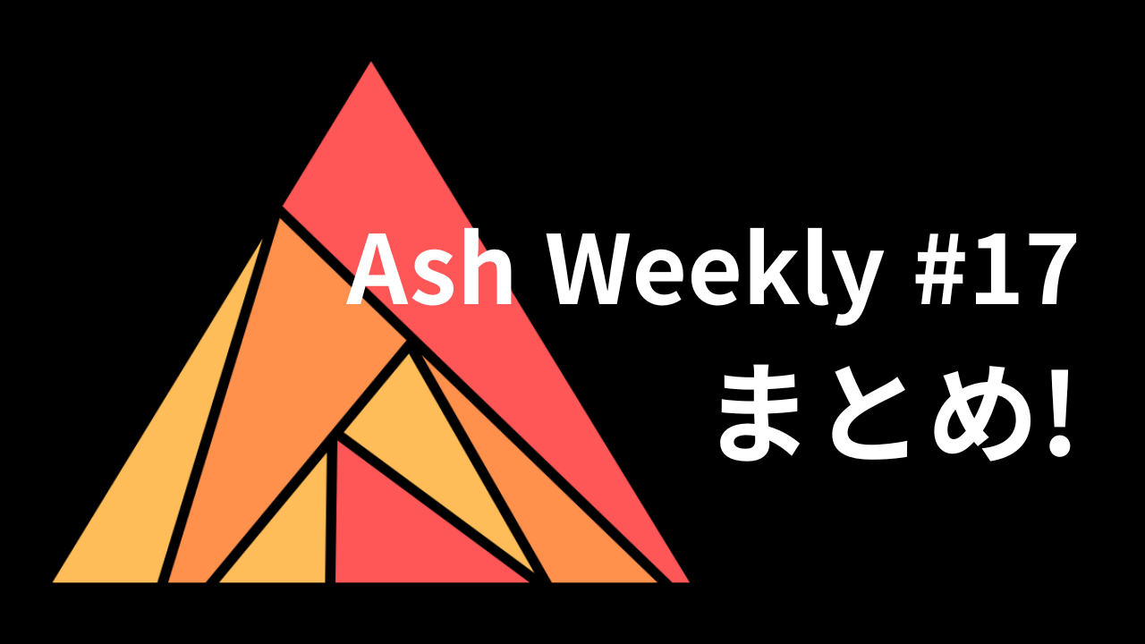 Ash Weekly: 第17号まとめ