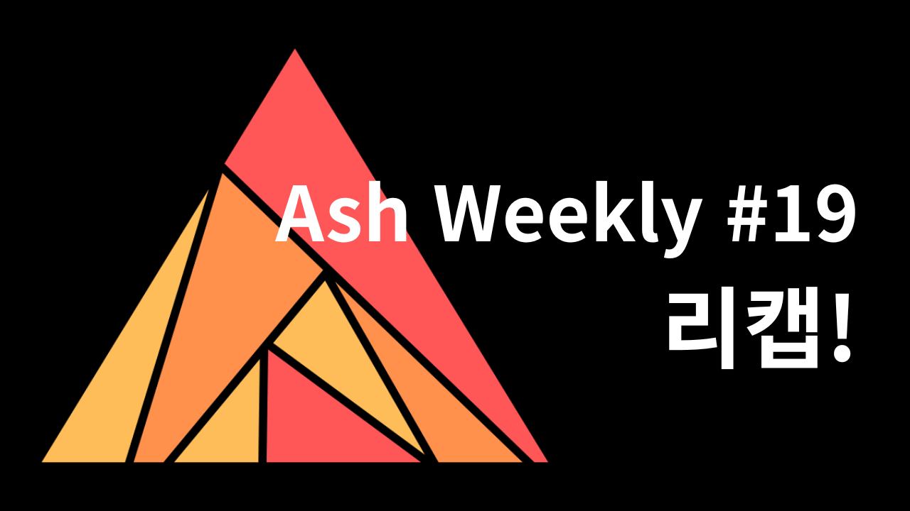Ash Weekly: Issue #19 리캡